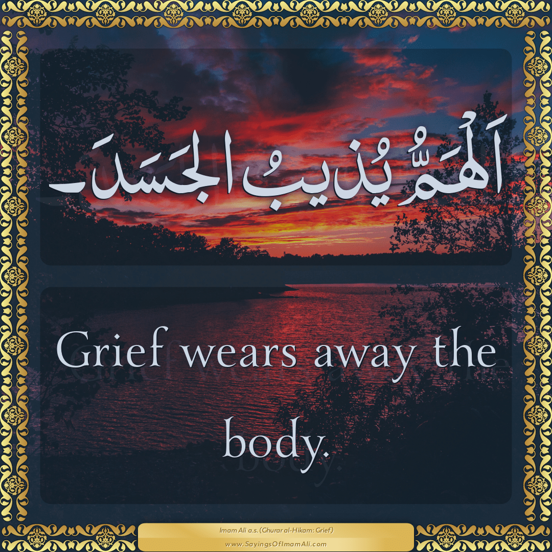 Grief wears away the body.